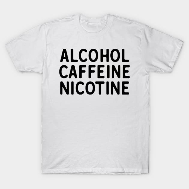 Alcohol Caffeine Nicotine T-Shirt by theoddstreet